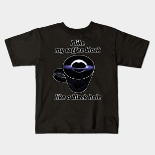 I like my coffee black like a black hole Kids T-Shirt